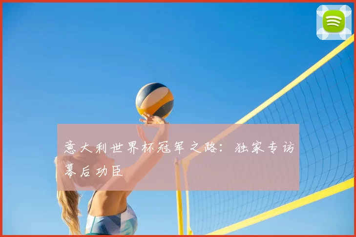 意大利世界杯冠军之路:独家专访幕后功臣