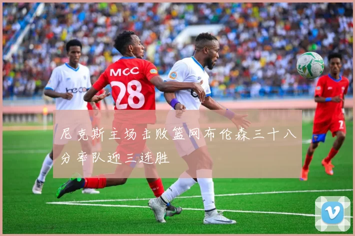 尼克斯主场击败篮网布伦森三十八分率队迎三连胜