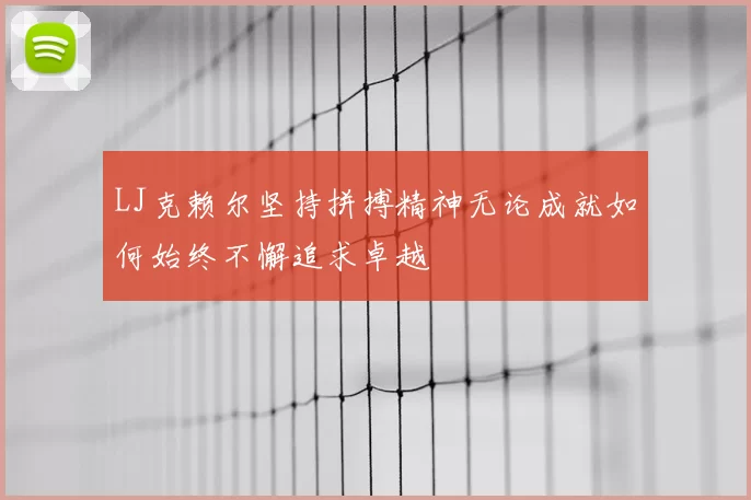 LJ克赖尔坚持拼搏精神无论成就如何始终不懈追求卓越