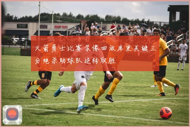 火箭勇士比赛录像回放库里关键三分绝杀助球队逆转取胜
