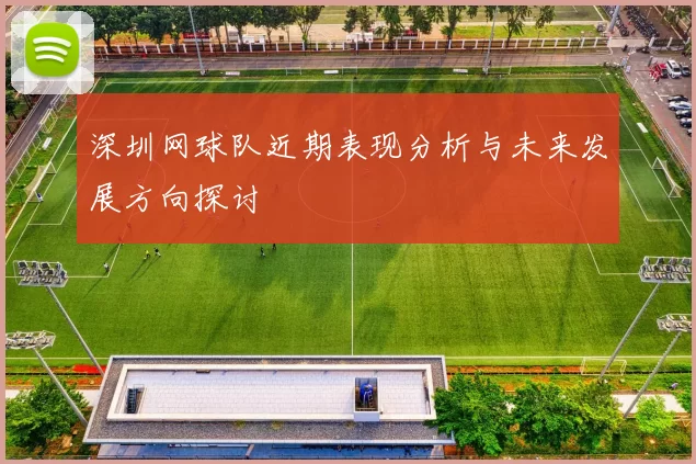深圳网球队近期表现分析与未来发展方向探讨