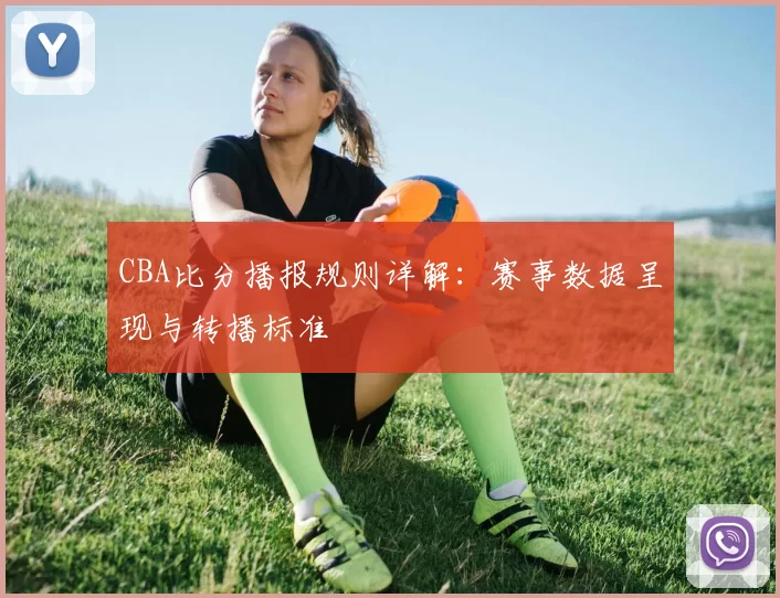 CBA比分播报规则详解：赛事数据呈现与转播标准