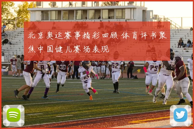 北京奥运赛事精彩回顾 体育评书聚焦中国健儿赛场表现