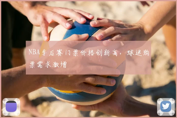 NBA季后赛门票价格创新高,球迷购票需求激增