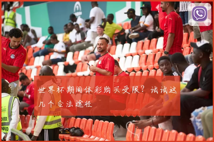 世界杯期间体彩购买受限？试试这几个合法途径