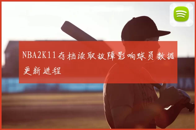 NBA2K11存档读取故障影响球员数据更新进程