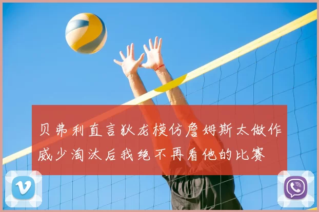 贝弗利直言狄龙模仿詹姆斯太做作威少淘汰后我绝不再看他的比赛