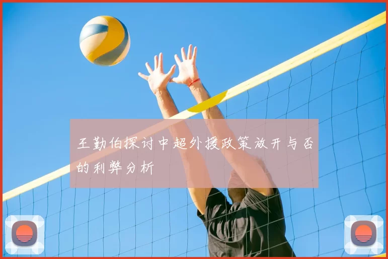 王勤伯探讨中超外援政策放开与否的利弊分析