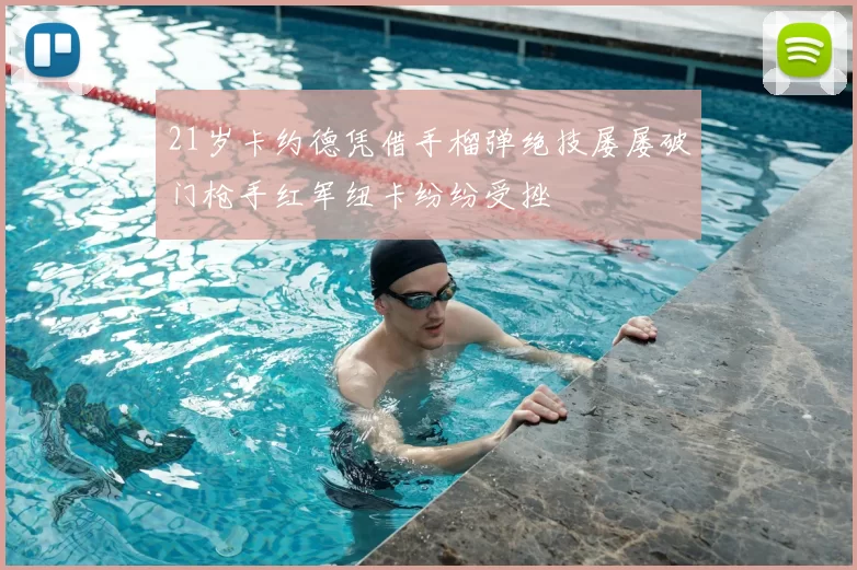 21岁卡约德凭借手榴弹绝技屡屡破门枪手红军纽卡纷纷受挫